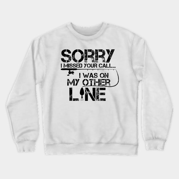 Sorry I Missed Your Call I Was On The Other Line Fishing Crewneck Sweatshirt by chidadesign